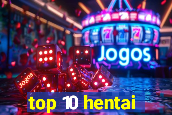 top 10 hentai